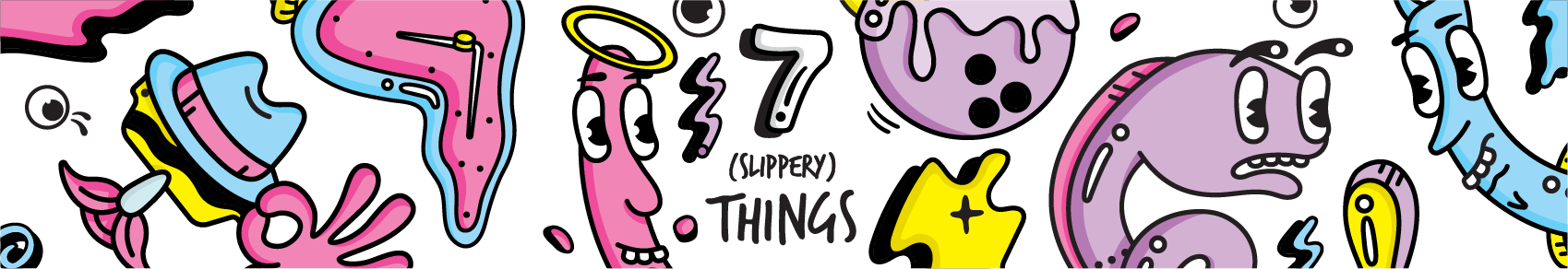 7 Slippery Things